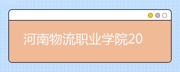 河南物流職業(yè)學(xué)院2021年排名