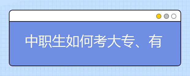 中职生如何考大专、有哪些途径呢？