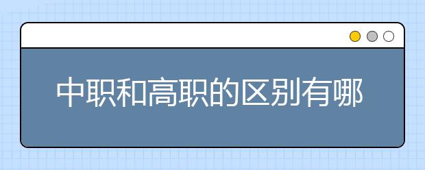 中职和高职的区别有哪些？