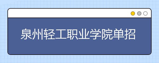 泉州轻工职业学院单招2020年单独招生录取分数线