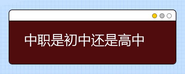 中职是初中还是高中