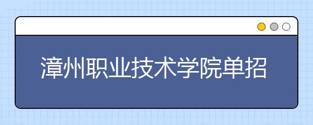 漳州职业技术学院单招2020年有哪些专业