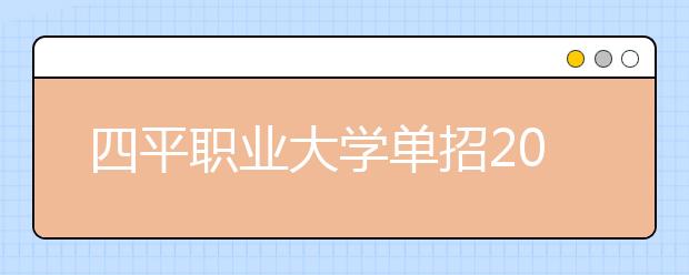 四平职业大学单招2020年单独招生报名时间、网址入口