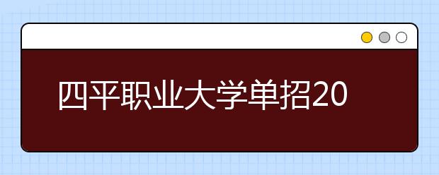 四平职业大学单招2020年招生计划