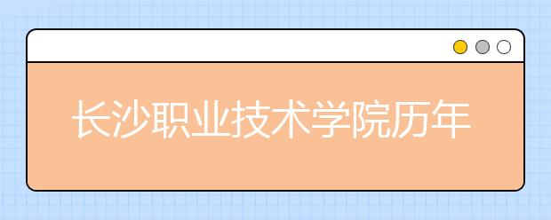 长沙职业技术学院历年招生录取分数线