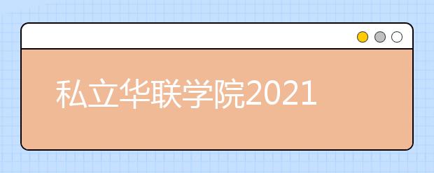 私立华联学院2021年报名条件、招生要求、招生对象
