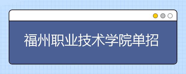 福州職業(yè)技術(shù)學(xué)院?jiǎn)握?019年單獨(dú)招生成績(jī)查詢、網(wǎng)址入口