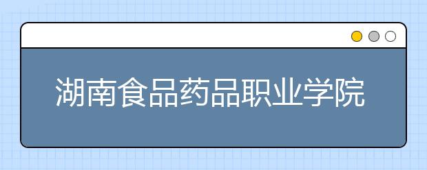 湖南食品药品职业学院2021年排名