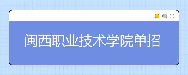 閩西職業(yè)技術學院單招2019年單獨招生成績查詢、網(wǎng)址入口