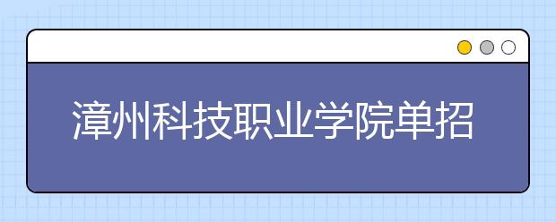 漳州科技職業(yè)學院單招2019年報名條件、招生要求、招生對象