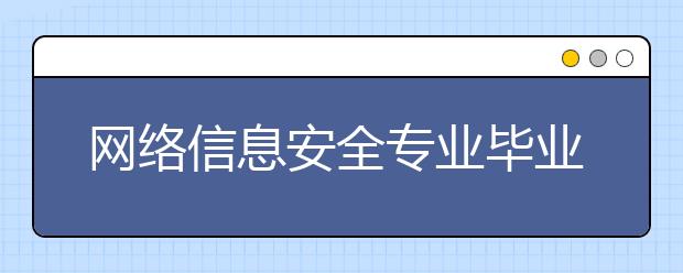 网络信息安全专业毕业出来干什么？