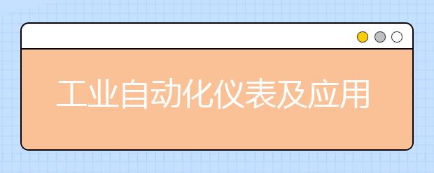 工业自动化仪表及应用专业毕业出来干什么？