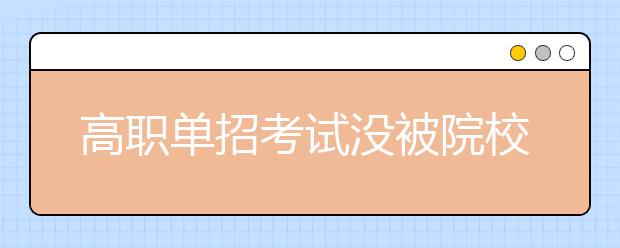 高职单招考试没被院校录取怎么办