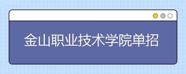 金山职业技术学院单招2020年单独招生录取分数线