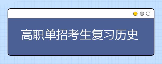 高职单招考生复习历史有哪些技巧