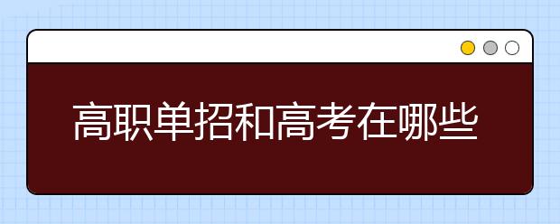 高職單招和高考在哪些地方有什么區(qū)別