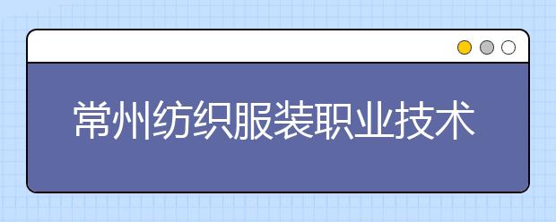 常州纺织服装职业技术学院单招2020年单独招生计划