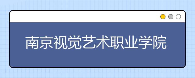 南京视觉艺术职业学院单招2020年单独招生录取分数线