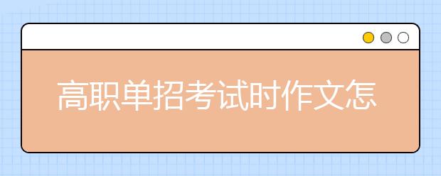 高职单招考试时作文怎么写才能得高分