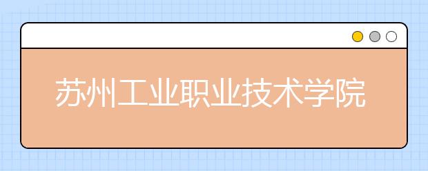 苏州工业职业技术学院单招2020年单独招生简章