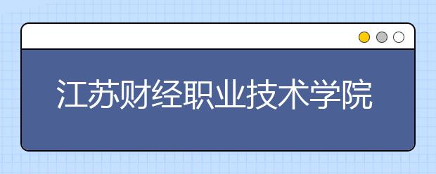江苏财经职业技术学院单招2020年单独招生成绩查询、网址入口