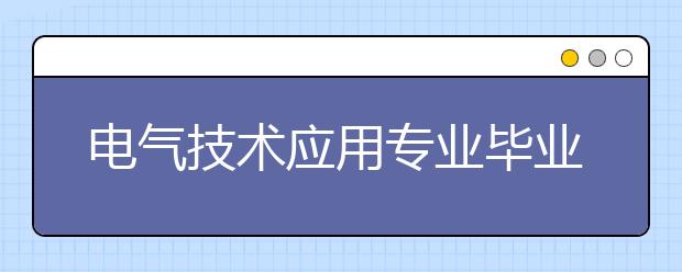 电气技术应用专业毕业出来干什么？