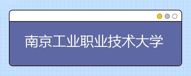 南京工业职业技术大学2021年报名条件、招生要求、招生对象