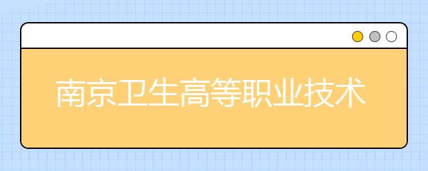 南京卫生高等职业技术学校2021年报名条件、招生要求、招生对象