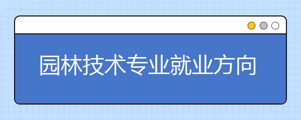 园林技术专业就业方向有哪些？