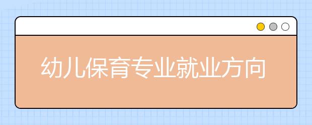 幼兒保育專業(yè)就業(yè)方向有哪些？