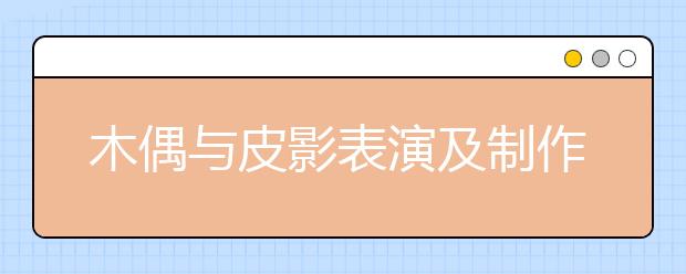 木偶與皮影表演及制作專業(yè)畢業(yè)出來(lái)干什么？