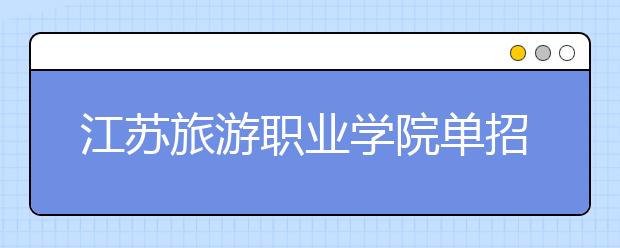 江蘇旅游職業(yè)學院單招2020年單獨招生報名時間、網(wǎng)址入口