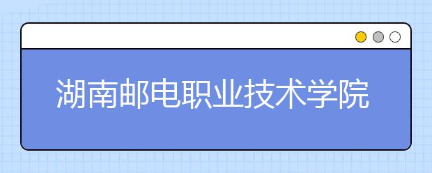 湖南邮电职业技术学院2021年排名 