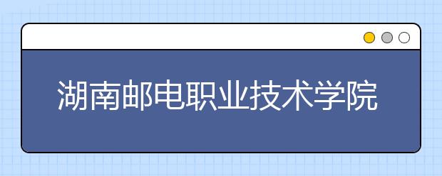 湖南邮电职业技术学院2021年宿舍条件