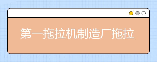 第一拖拉机制造厂拖拉机学院2021年宿舍条件