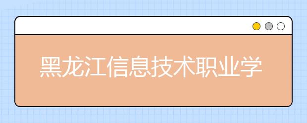 黑龙江信息技术职业学院单招2020年单独招生成绩查询、网址入口