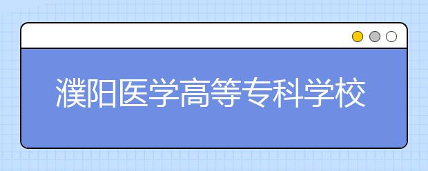 濮陽(yáng)醫(yī)學(xué)高等?？茖W(xué)校2021年學(xué)費(fèi)、收費(fèi)多少