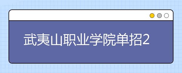 武夷山職業(yè)學院單招2020年有哪些專業(yè)