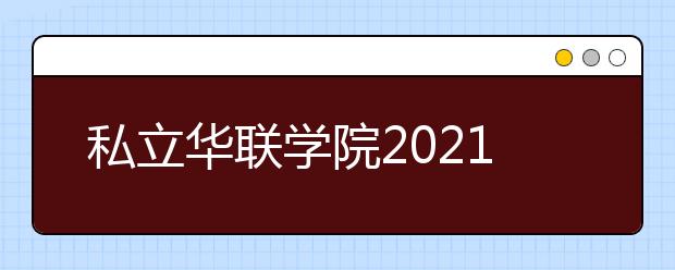 私立华联学院2021年招生计划