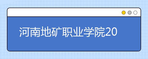 河南地矿职业学院2021年招生录取分数线