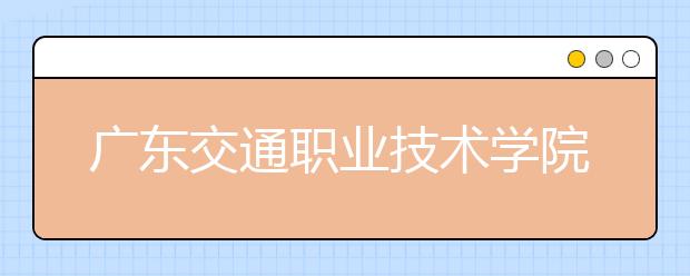 广东交通职业技术学院2021年招生办联系电话