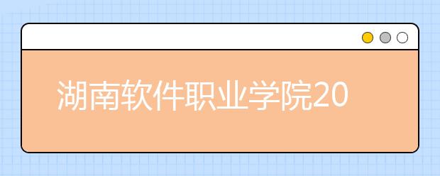 湖南软件职业学院2021年报名条件、招生要求、招生对象