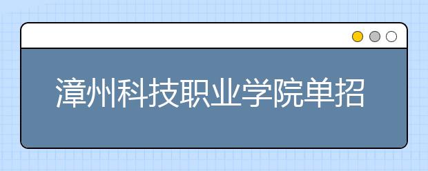 漳州科技职业学院单招2019年报名条件、招生要求、招生对象