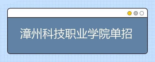 漳州科技職業(yè)學院單招2019年報名條件、招生要求、招生對象