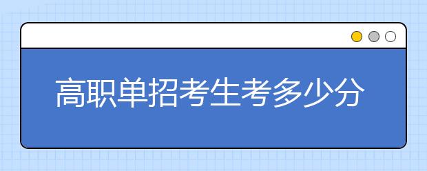 高職單招考生考多少分才能被錄取