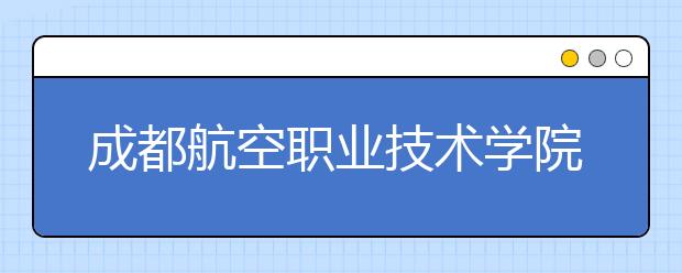 成都航空职业技术学院2022年宿舍条件