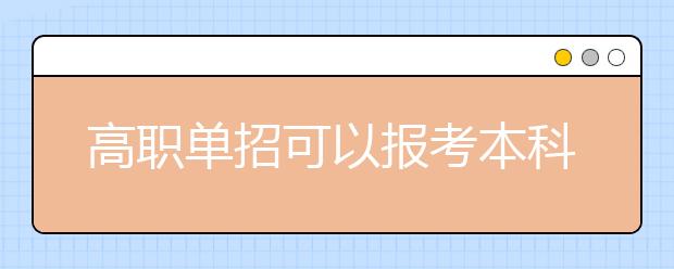 高職單招可以報考本科學校嗎