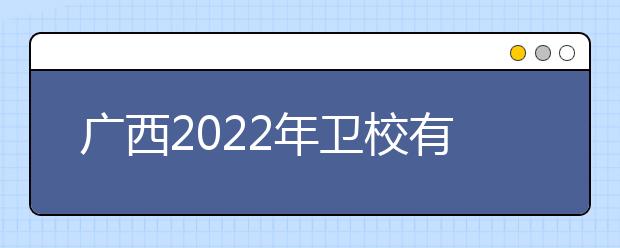 广西2022年卫校有哪些专业