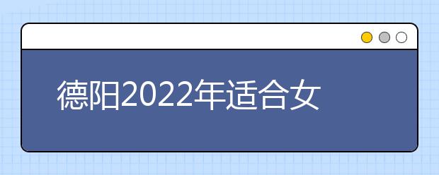 德陽(yáng)2022年適合女生的衛(wèi)校