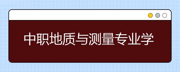 中职地质与测量专业学出来有什么前途?